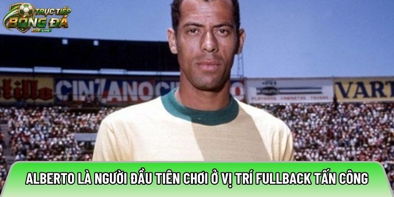 Alberto là người đầu tiên chơi ở vị trí FullBack tấn công