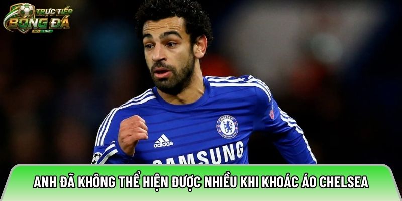 Anh đã không thể hiện được nhiều khi khoác áo Chelsea