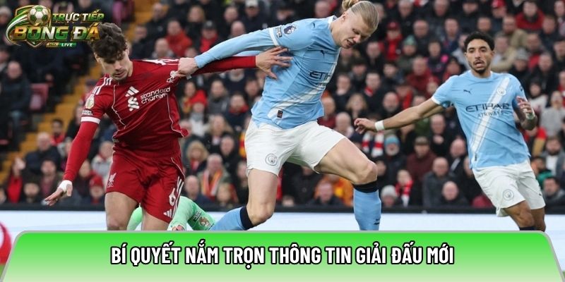 Bí quyết nắm trọn thông tin giải đấu mới