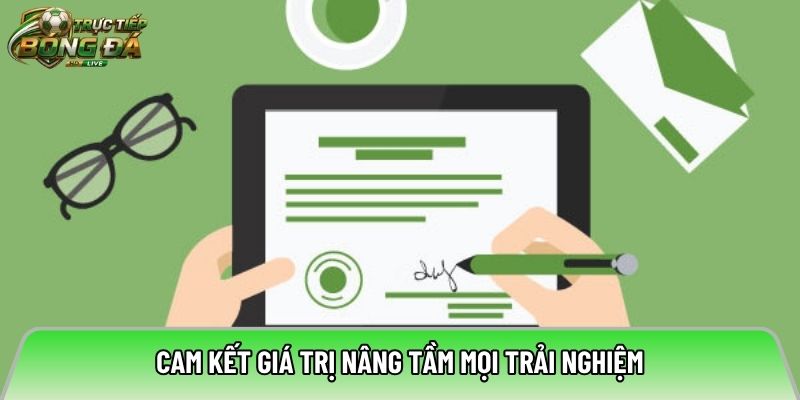 Cam kết giá trị nâng tầm mọi trải nghiệm