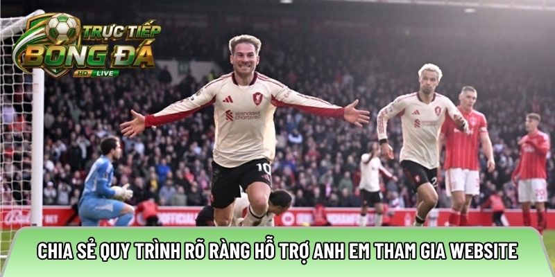 Chia sẻ quy trình rõ ràng hỗ trợ anh em tham gia website