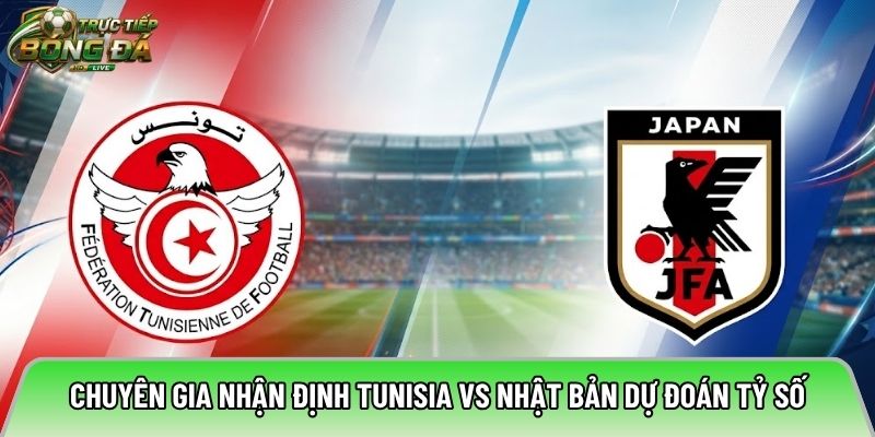 Chuyên gia nhận định Tunisia vs Nhật Bản dự đoán tỷ số