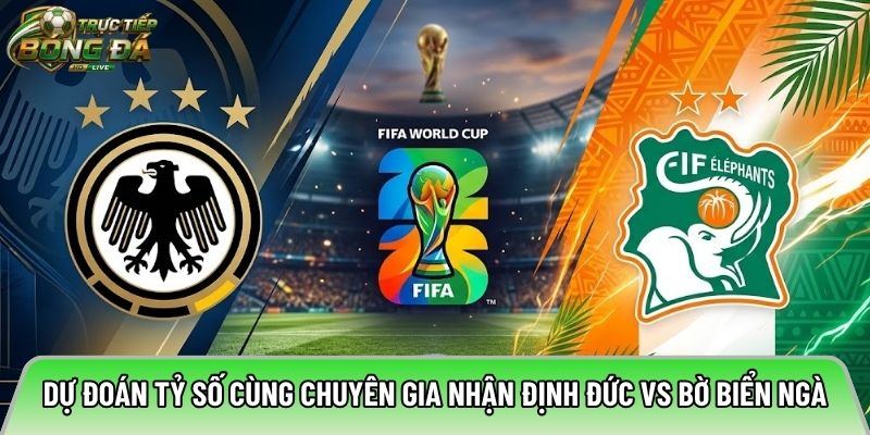 Dự đoán tỷ số cùng chuyên gia nhận định Đức vs Bờ Biển Ngà