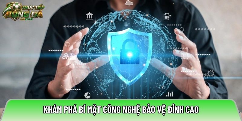 Khám phá bí mật công nghệ bảo vệ đỉnh cao