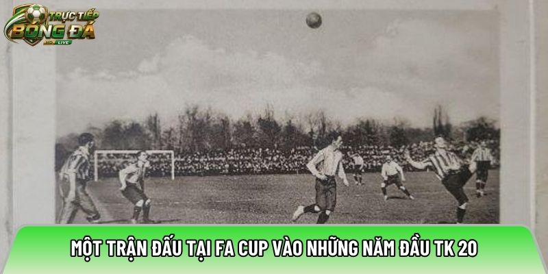 Một trận đấu tại FA cup vào những năm đầu TK 20
