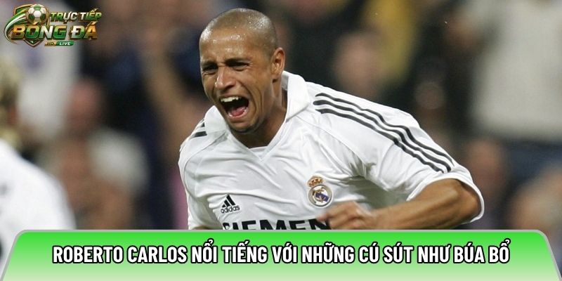 Roberto Carlos nổi tiếng với những cú sút như búa bổ