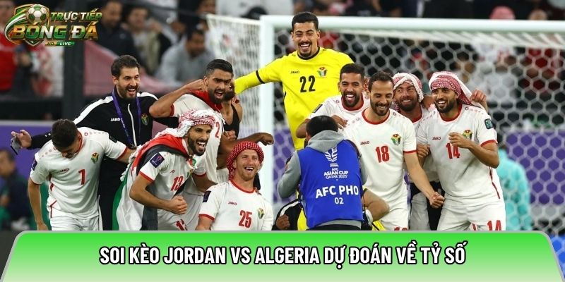 Soi kèo Jordan vs Algeria dự đoán về tỷ số