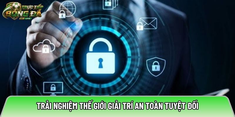 Trải nghiệm thế giới giải trí an toàn tuyệt đối